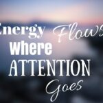 Where attention goes energy goes. Attention can cause