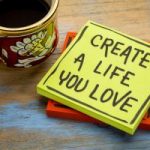 What does it mean "create a life you love"?