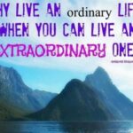 You can't become extraordinary if you live an ordinary life