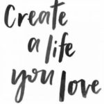 Create a life you love